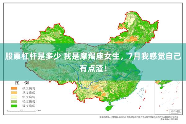 股票杠杆是多少 我是摩羯座女生，7月我感觉自己有点渣！