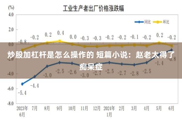 炒股加杠杆是怎么操作的 短篇小说：赵老太得了痴呆症