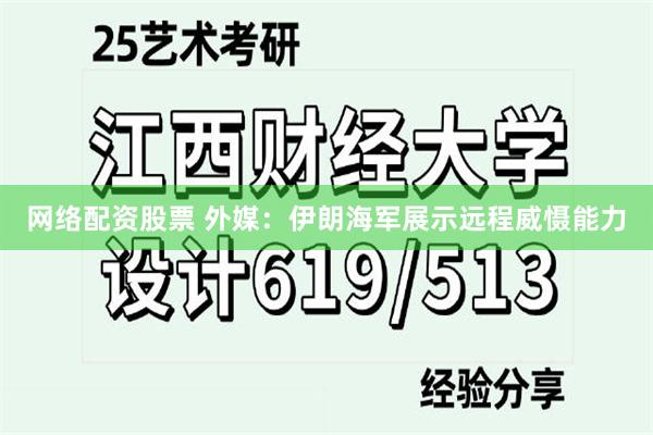 网络配资股票 外媒：伊朗海军展示远程威慑能力