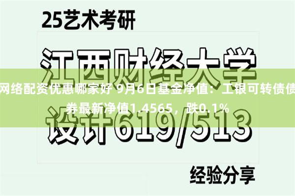 网络配资优惠哪家好 9月6日基金净值：工银可转债债券最新净值1.4565，跌0.1%